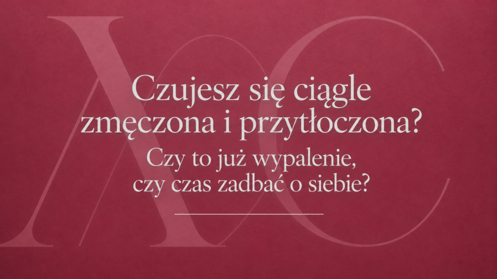 Czujesz się ciągle zmęczona i przytłoczona? Wypalenie emocjonalne u kobiet – Weronika Grzelak psychoterapeuta Piła