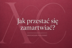 Grafika tytułowa artykułu: Jak przestać się zamartwiać? Natrętne myśli – psycholog Piła Weronika Grzelak